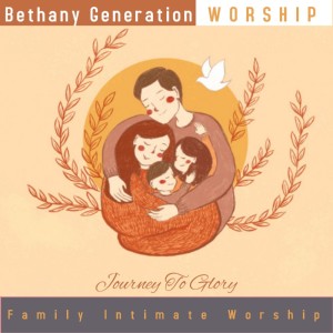 Bethany Generation Worship的專輯Journey To Glory - Family Intimate Worship