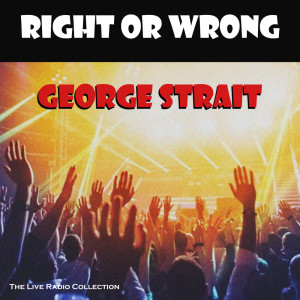 George Strait的專輯Right Or Wrong (Live)