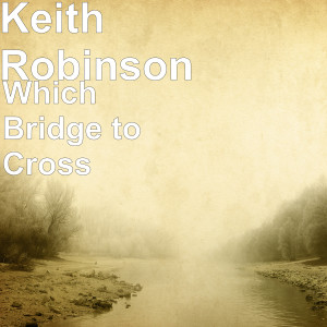 Keith Robinson的專輯Which Bridge to Cross