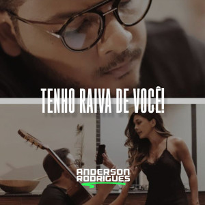 收听Anderson Rodrigues的Tenho Raiva de Você!歌词歌曲