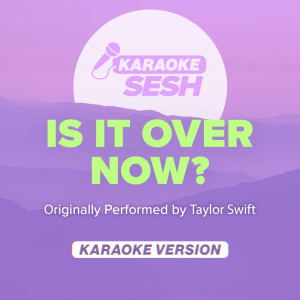 Is It Over Now? (Originally Performed by Taylor Swift) (Karaoke Version)