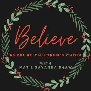 Listen to Believe song with lyrics from Rexburg Children's Choir