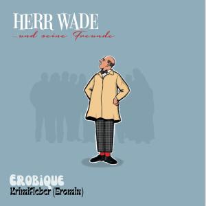 收聽Herr Wade的Krimifieber (feat. Erobique) (Eromix)歌詞歌曲