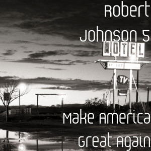 收听Robert Johnson 5的Make America Great Again歌词歌曲
