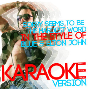 收聽Ameritz Digital Karaoke的Sorry Seems to Be the Hardest Word (In the Style of Blue & Elton John) [Karaoke Version] (Karaoke Version)歌詞歌曲