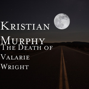 Listen to The Death of Valarie Wright song with lyrics from Kristian Murphy