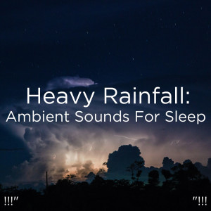 Rain Sounds的专辑!!!" Heavy Rainfall: Ambient Sounds For Sleep "!!!