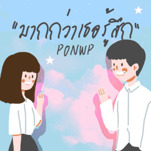 Listen to มากกว่าเธอรู้สึก song with lyrics from Ponwp