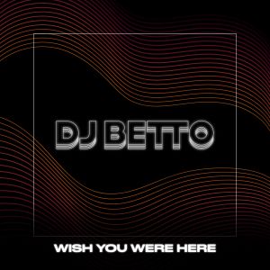 ดาวน์โหลดและฟังเพลง Wish You Were Here พร้อมเนื้อเพลงจาก DJ BETTO