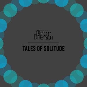 Listen to Tales of Solitude song with lyrics from The Blender Dimension