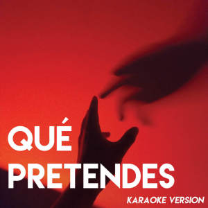 Qué Pretendes (Karaoke Version)