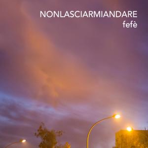 ดาวน์โหลดและฟังเพลง NONLASCIARMIANDARE พร้อมเนื้อเพลงจาก fefè
