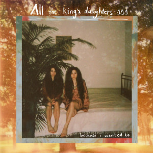 All the King's Daughters的专辑Because I Wanted To