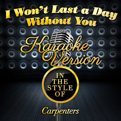 I Won't Last a Day Without You (In the Style of Carpenters) [Karaoke Version] (Karaoke Version)