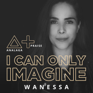 收聽ANALAGA的I Can Only Imagine歌詞歌曲
