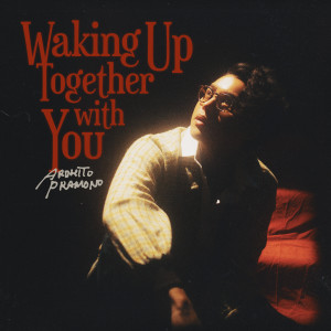Waking Up Together With You dari Ardhito Pramono