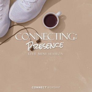 Connecting: Presence (Live Mini Session) dari Connect Worship