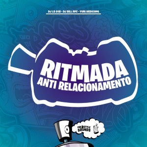 ดาวน์โหลดและฟังเพลง Ritmada Anti Relacionamento (Explicit) พร้อมเนื้อเพลงจาก DJ LS 018