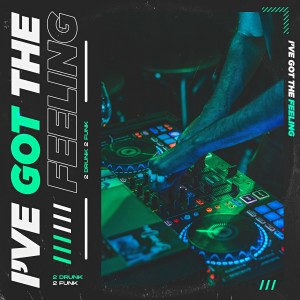 Listen to I've Got the Feeling song with lyrics from 2drunk2funk