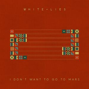ดาวน์โหลดและฟังเพลง I Don't Want To Go To Mars พร้อมเนื้อเพลงจาก White Lies