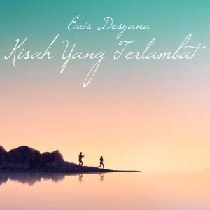 Dengarkan Kisah Yang Terlambat lagu dari Euis Desyana dengan lirik