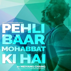 Album Pehli Baar Mohabbat Ki Hai from Meiyang Chang