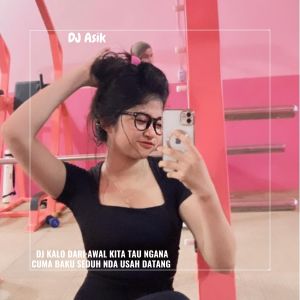 Album DJ KALO DARI AWAL KITA TAU NGANA CUMA BAKU SEDUH NDA USAH DATANG from DJ ASIK