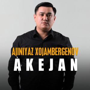 ดาวน์โหลดและฟังเพลง Akejan พร้อมเนื้อเพลงจาก Ajiniyaz Xojambergenov