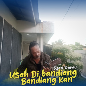 Usah Di Bandiang Bandiang Kan dari Wan Parau