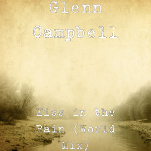 ดาวน์โหลดและฟังเพลง Kiss in the Rain (World Mix) พร้อมเนื้อเพลงจาก Glenn M Campbell