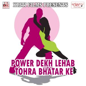 Listen to Power Dekh Lehab Tohra Bhatar Ke song with lyrics from Shailesh Yadav