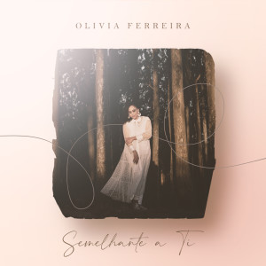 ดาวน์โหลดและฟังเพลง Semelhante a Ti พร้อมเนื้อเพลงจาก Olivia Ferreira