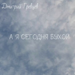 Album А я сегодня бухой from Дмитрий Гревцев
