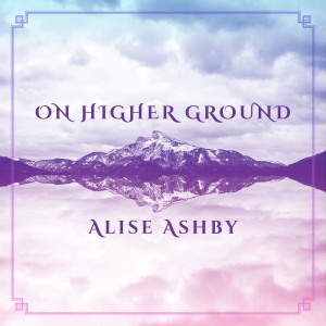Listen to On Higher Ground song with lyrics from Alise Ashby