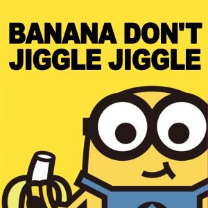 ดาวน์โหลดและฟังเพลง Banana Don't Jiggle Jiggle (Remix) พร้อมเนื้อเพลงจาก The Minions