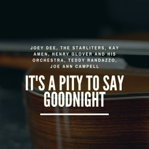 It's a Pity to Say Goodnight dari Joey Dee