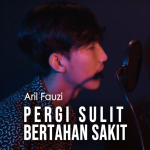 Dengarkan Pergi Sulit Bertahan Sakit lagu dari Aril Fauzi dengan lirik