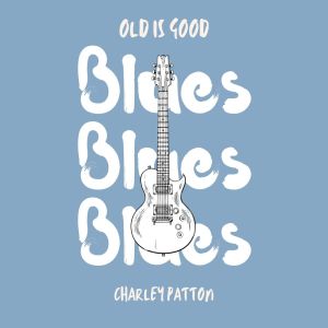 Album Old is Good: Blues (Charlie Patton) from 