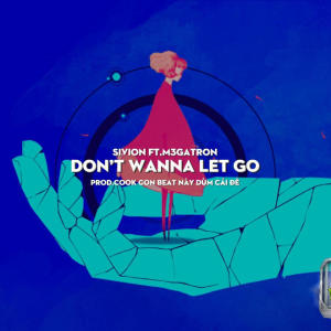 收聽Sivion的Don’t Wanna Let Go (feat. m3gatron & Cook Con Beat Nó Dùm Cái Đê)歌詞歌曲