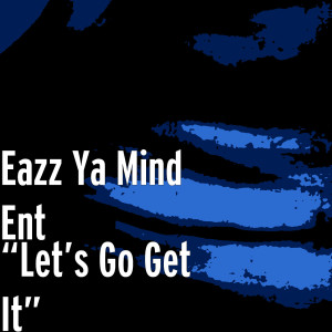 Listen to Let’s Go Get It (Explicit) song with lyrics from Eazz Ya Mind Ent