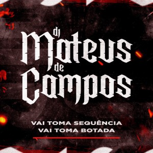 ดาวน์โหลดและฟังเพลง Vai Toma Sequência Vai Toma Botada (Explicit) พร้อมเนื้อเพลงจาก DJ MATEUS DE CAMPOS