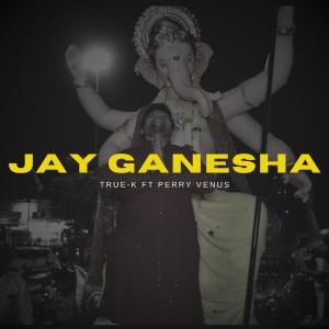 อัลบัม Jay Ganesha (feat. Perry Venus) ศิลปิน True - K