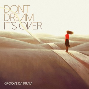 Groove Da Praia的專輯Don't Dream It’s Over