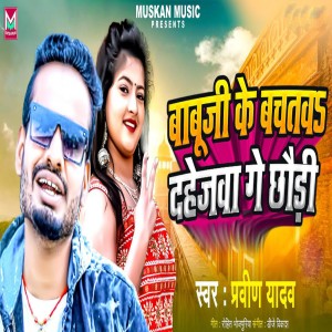 Listen to Babuji Ke Bachatv Dahejva Ge Chhori song with lyrics from Praveen Yadav