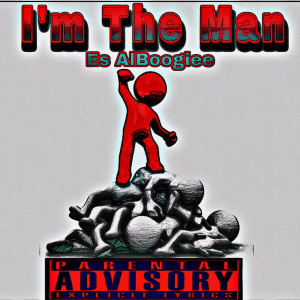 Dengarkan lagu Im the Man (Explicit) nyanyian ES AlBoogiee dengan lirik