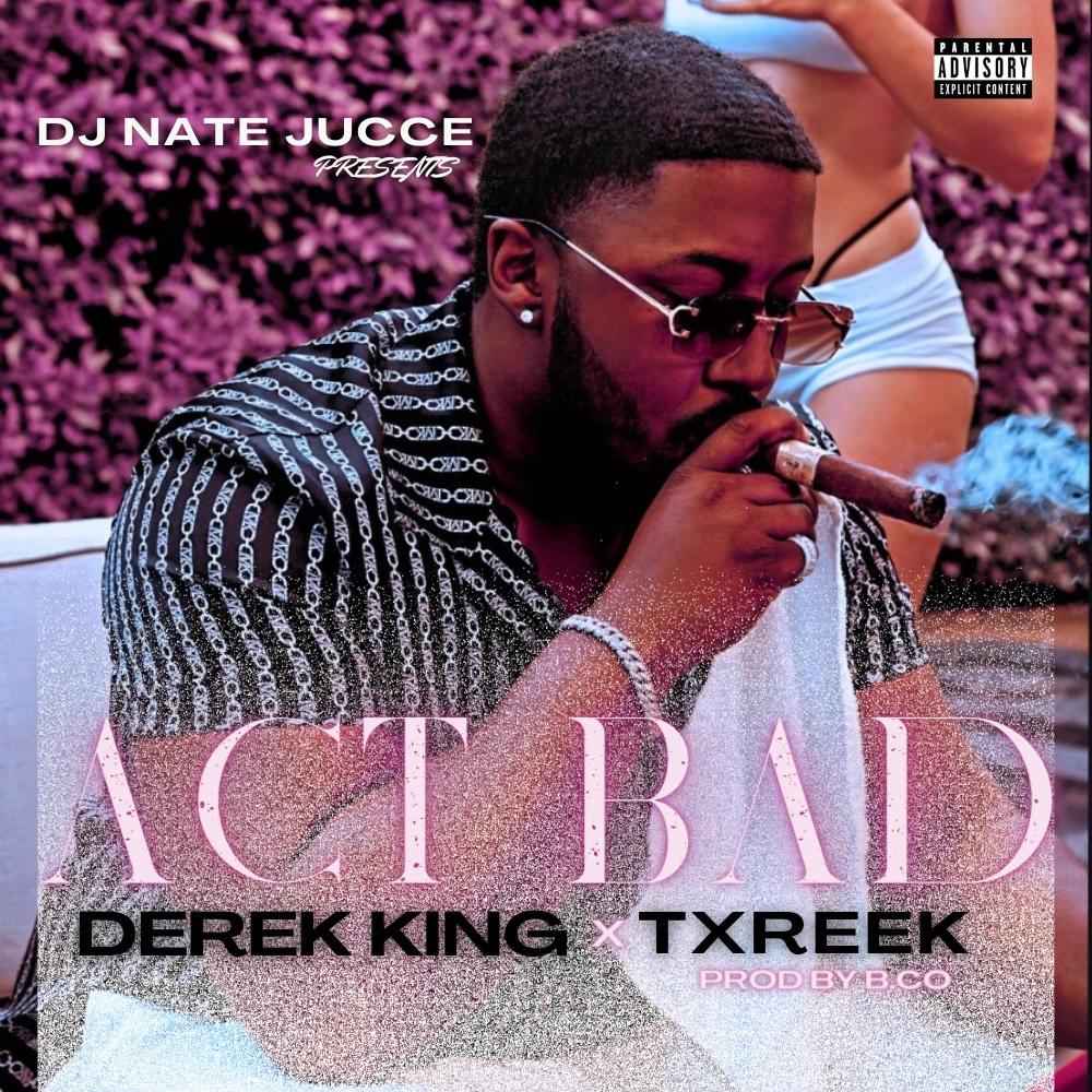 Act Bad (feat. Derek King & Txreek) (Explicit)