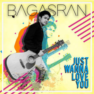 Dengarkan Just Wanna Love You lagu dari Bagasran dengan lirik