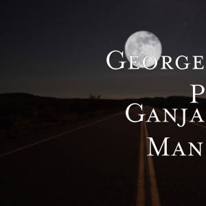 Listen to Ganja Man (Explicit) song with lyrics from George P