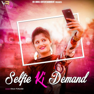 Album Selfie Ki Demand from Raju Punjabi