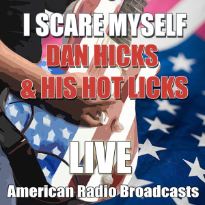 Listen to I Scare Myself (Live) song with lyrics from Dan Hicks & His Hot Licks